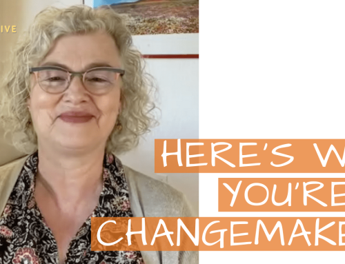 Here’s Why You’re a Changemaker!