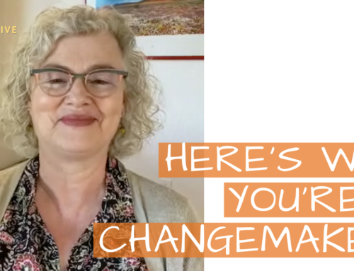 Here’s Why You’re a Changemaker!
