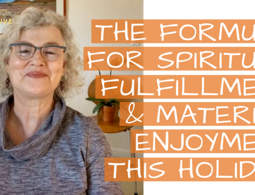 The Formula for Spiritual Fulfillment & Material Enjoyment during the Holidays!