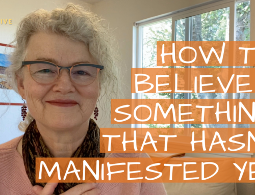 How to Believe in Something that Hasn’t Manifested Yet!